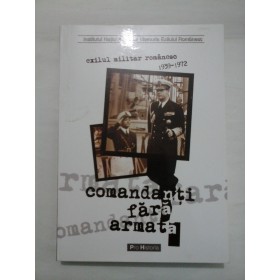 COMANDANTI FARA ARMATA  -  EXILUL MILITAR ROMAMESC, 1939-1972  -  DUMITRU DOBRE/ VERONICA NANU/ MIHAELA TOADER